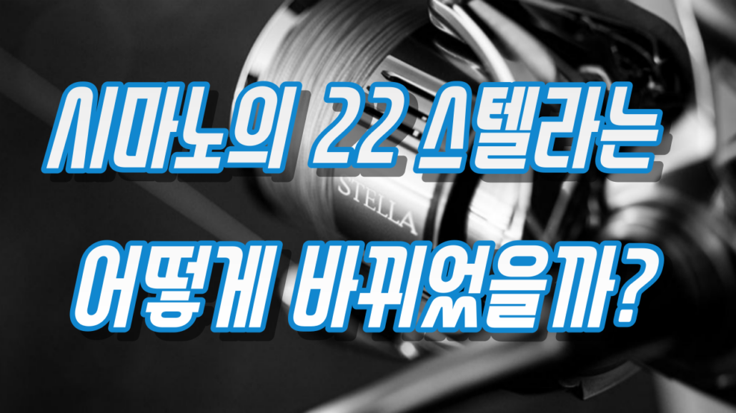 시마노의 22 스텔라는 어떻게 바뀌었을까?